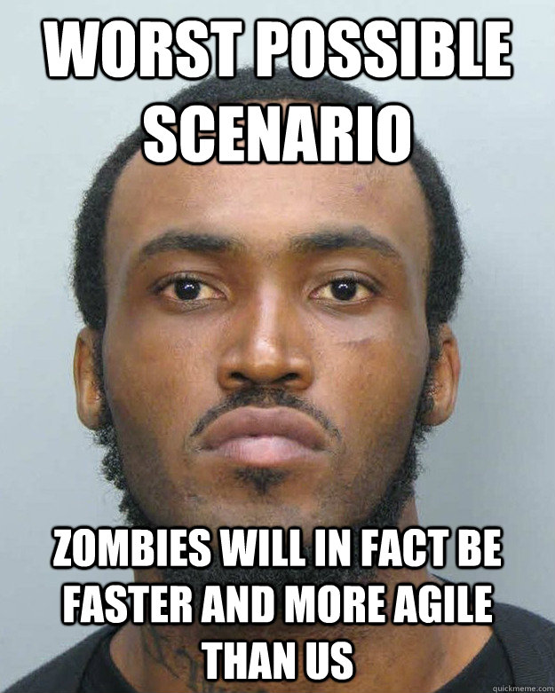Worst possible scenario zombies will in fact be faster and more agile than us  