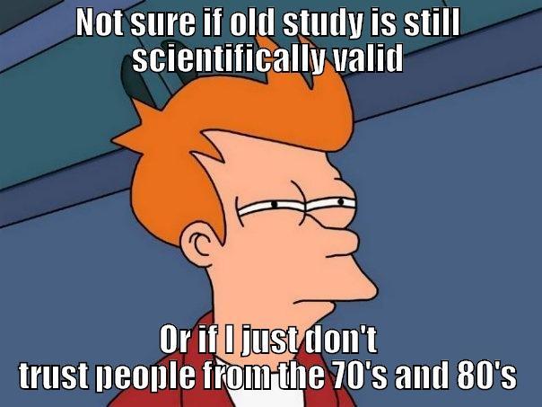 NOT SURE IF OLD STUDY IS STILL SCIENTIFICALLY VALID OR IF I JUST DON'T TRUST PEOPLE FROM THE 70'S AND 80'S Futurama Fry