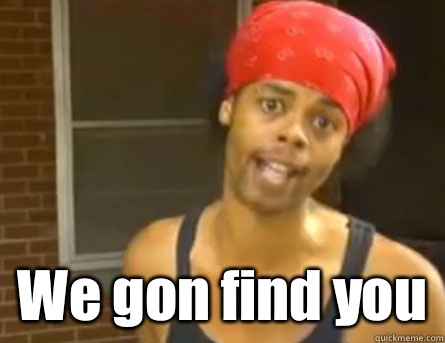  We gon find you -  We gon find you  Antoine Dodson