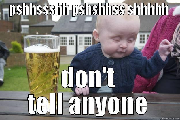 PSHHSSSHH PSHSHHSS SHHHHH DON'T TELL ANYONE drunk baby