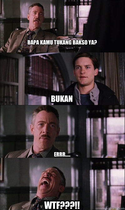 bapa kamu tukang bakso ya? bukan errr..... wtf???!!  JJ Jameson