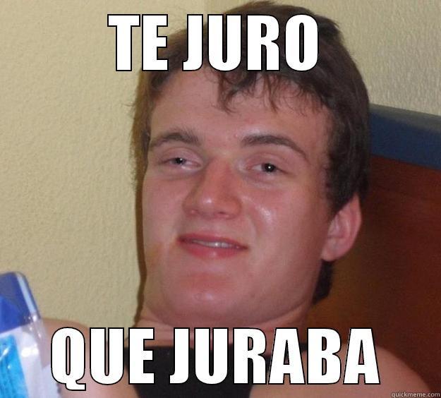 TE JURO QUE JURABA 10 Guy