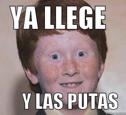 YA LLEGE         Y LAS PUTAS  Over Confident Ginger