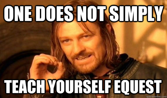 ONE DOES NOT SIMPLY TEACH YOURSELF EQUEST  One Does Not Simply