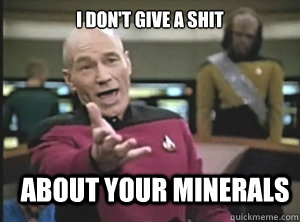 I don't give a shit About your minerals  Annoyed Picard