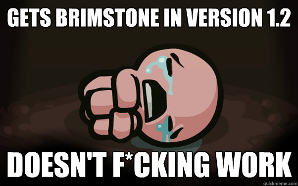 GETS BRIMSTONE IN VERSION 1.2 DOESN'T F*CKING WORK - GETS BRIMSTONE IN VERSION 1.2 DOESN'T F*CKING WORK  The Binding of Isaac
