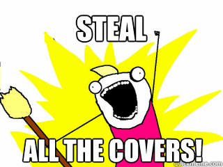 STEAL ALL THE COVERS!  All The Things