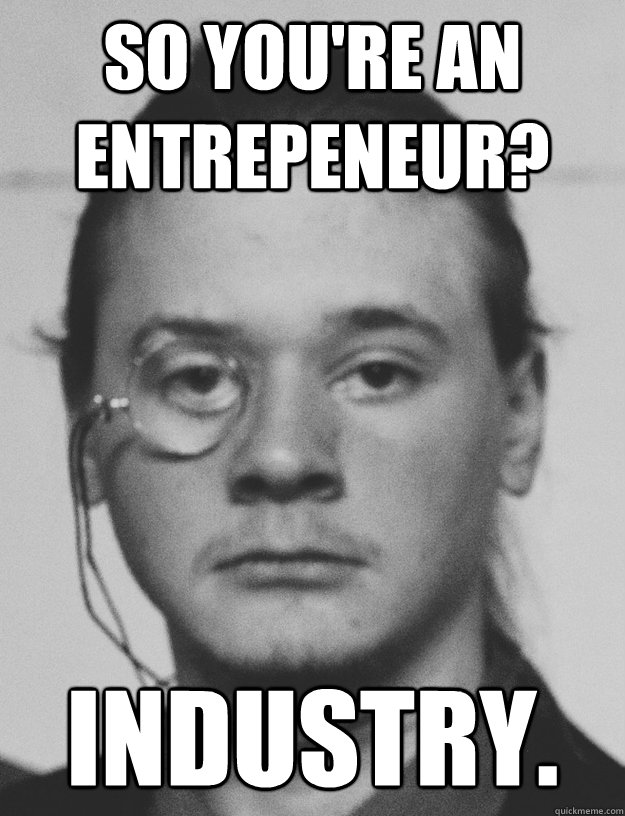 So you're an entrepeneur? industry.  