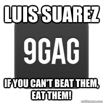 Luis Suarez If you can't beat them, eat them!  9gag