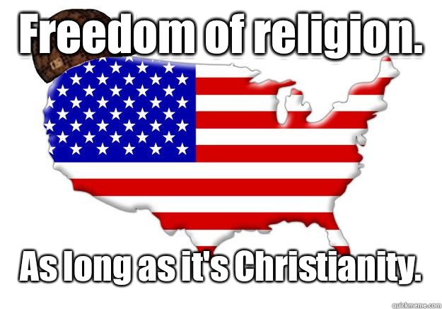 Freedom of religion.  As long as it's Christianity.   Scumbag america