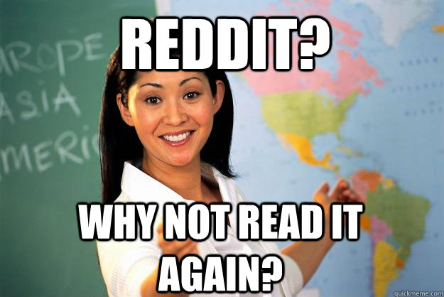 reddit? Why not read it again?  Unhelpful High School Teacher