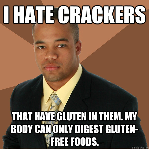 i hate crackers that have gluten in them. My body can only digest gluten-free foods.  Successful Black Man