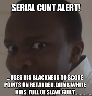Serial Cunt Alert! ...uses his blackness to score points on retarded, dumb white kids, full of slave guilt   KSIolajidebt