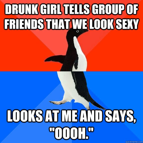 Drunk Girl tells group of friends that we look sexy looks at me and says, 