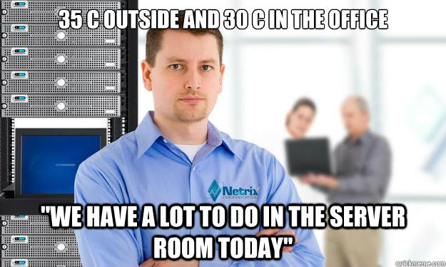 35 C outside and 30 C in the office 