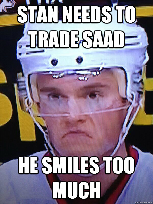 stan needs to trade saad he smiles too much - stan needs to trade saad he smiles too much  Grumpy Toews