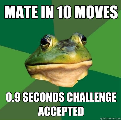 Mate in 10 moves 0.9 seconds CHALLENGE ACCEPTED  Foul Bachelor Frog