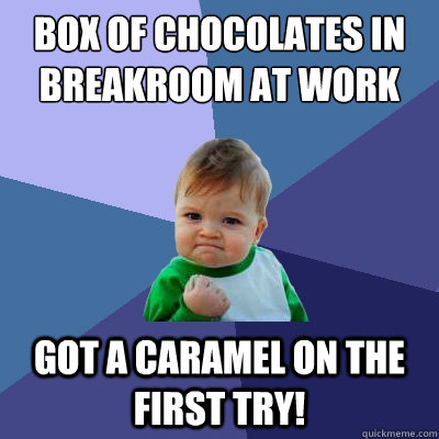 Box of chocolates in breakroom at work got a caramel on the first try!  Success Kid