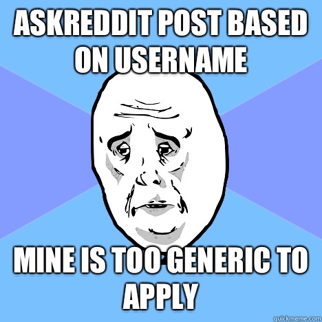 Askreddit post based on username  Mine is too generic to apply  Okay Guy