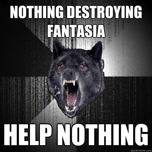 nothing destroying fantasia Help NOthing  Insanity Wolf