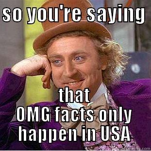 SO YOU'RE SAYING  THAT OMG FACTS ONLY HAPPEN IN USA Condescending Wonka