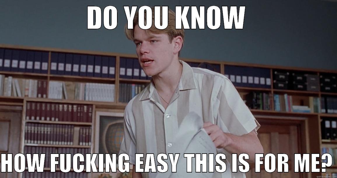 DO YOU KNOW  HOW FUCKING EASY THIS IS FOR ME? Misc