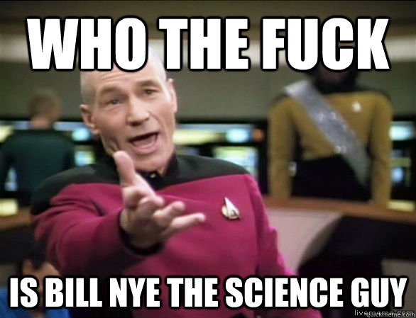 who the fuck Is Bill Nye the Science Guy  Annoyed Picard HD
