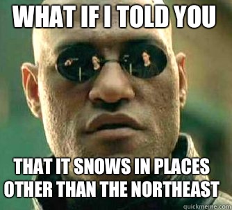 what if i told you that it snows in places other than the northeast  Matrix Morpheus