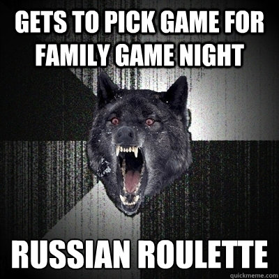 gets to pick game for family game night russian roulette   