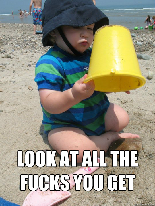 LOOK AT ALL THE
FUCKS YOU GET  Empty Bucket Ben