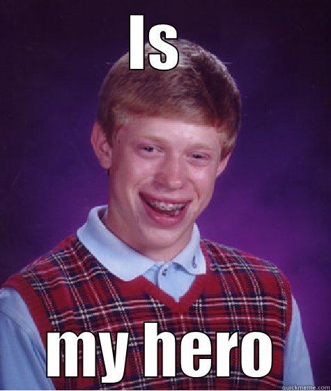 IS  MY HERO Bad Luck Brian