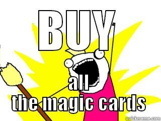 BUY ALL THE MAGIC CARDS All The Things