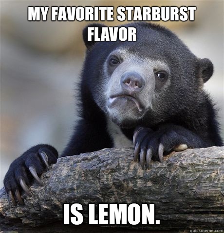 My favorite Starburst flavor Is Lemon.  Confession Bear