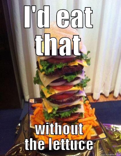 I'D EAT THAT WITHOUT THE LETTUCE I am on a diet