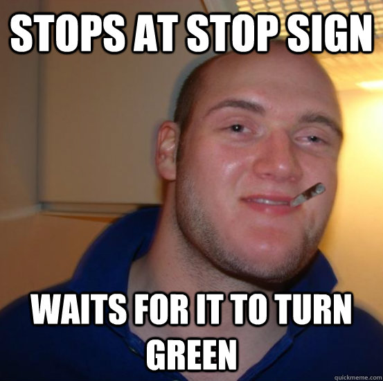 Stops at stop sign Waits for it to turn green  Good 10 Guy Greg