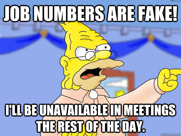 Job Numbers Are Fake! I'll be unavailable in meetings the rest of the day.  