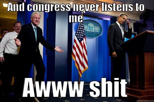 AND CONGRESS NEVER LISTENS TO ME AWWW SHIT Inappropriate Timing Bill Clinton