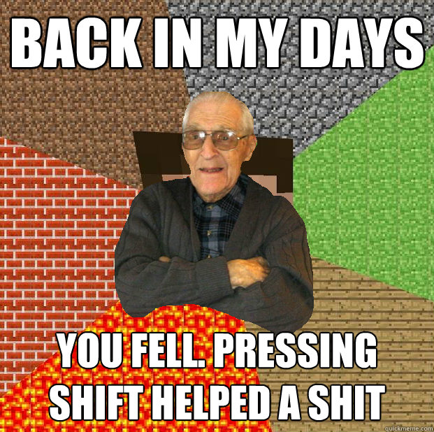 back in my days you fell. pressing shift helped a shit  