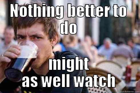 NOTHING BETTER TO DO MIGHT AS WELL WATCH Lazy College Senior