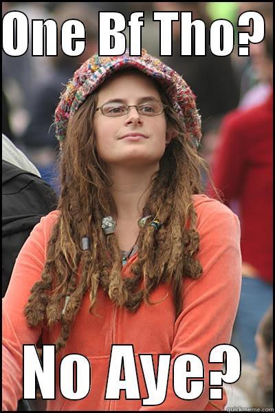 ONE BF THO?  NO AYE? College Liberal
