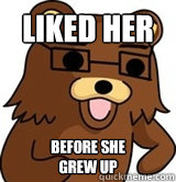 liked her before she 
grew up - liked her before she 
grew up  Hipster Pedobear