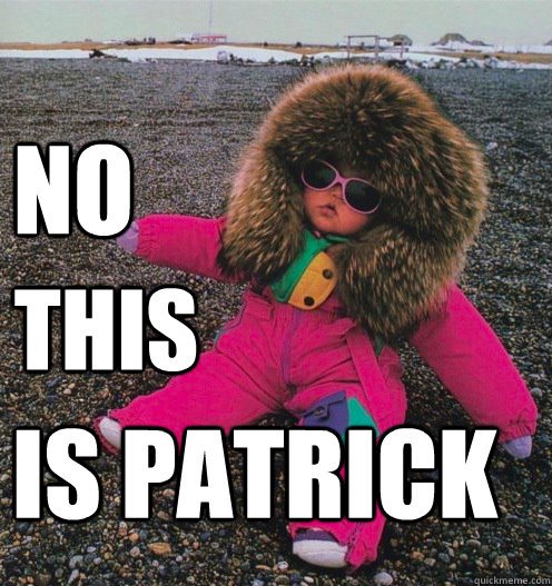 no this is patrick - no this is patrick  Not Patrick