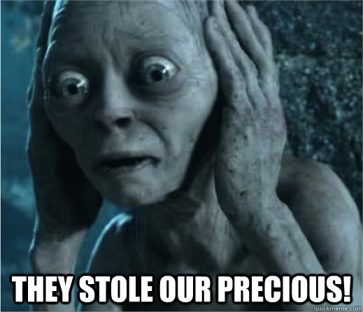  They stole our precious! -  They stole our precious!  Sad Gollum