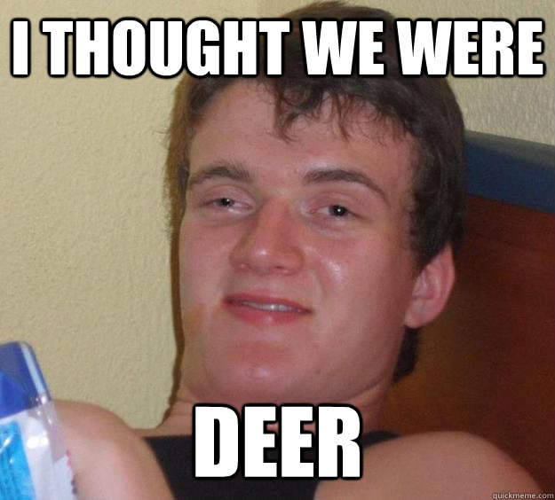 i thought we were deer  10 Guy