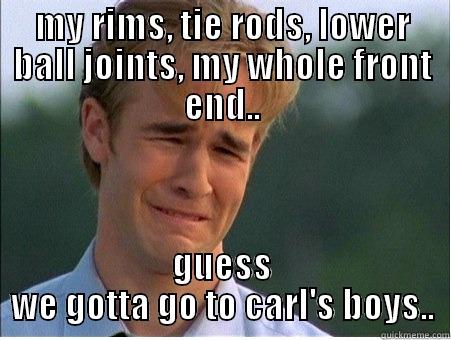 MY RIMS, TIE RODS, LOWER BALL JOINTS, MY WHOLE FRONT END.. GUESS WE GOTTA GO TO CARL'S BOYS.. 1990s Problems