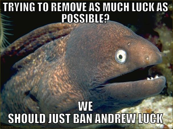 TRYING TO REMOVE AS MUCH LUCK AS POSSIBLE? WE SHOULD JUST BAN ANDREW LUCK Bad Joke Eel