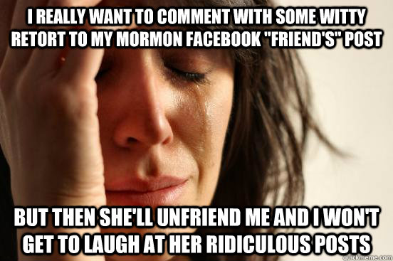 I really want to comment with some witty retort to my Mormon facebook 
