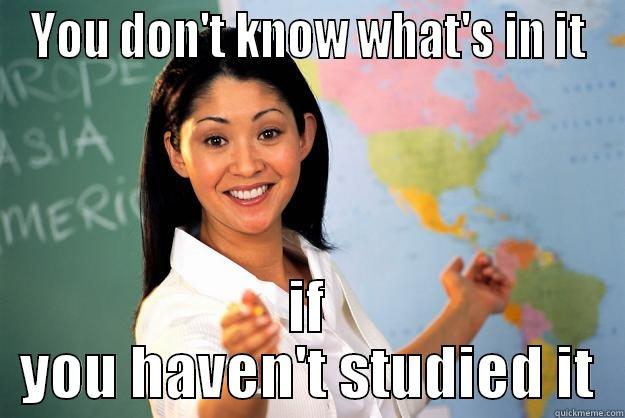 YOU DON'T KNOW WHAT'S IN IT IF YOU HAVEN'T STUDIED IT Unhelpful High School Teacher