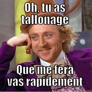 OH, TU AS TALLONAGE QUE ME FERA VAS RAPIDEMENT Condescending Wonka