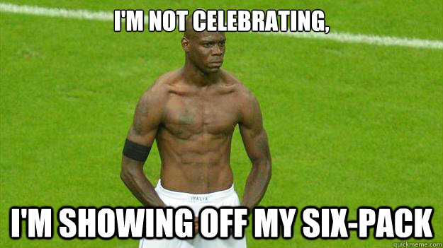 I'm not celebrating, i'm showing off my six-pack - I'm not celebrating, i'm showing off my six-pack  Balotelli